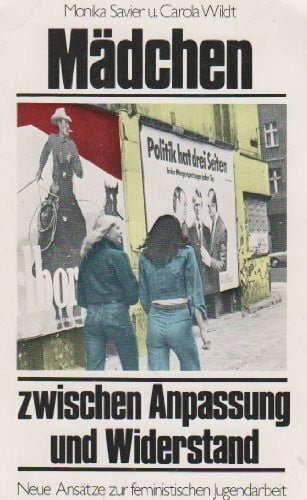 Savier, Monika Mädchen zwischen Anpassung und Widerstand. Neue Ansätze zur feministischen Jugendarbeit