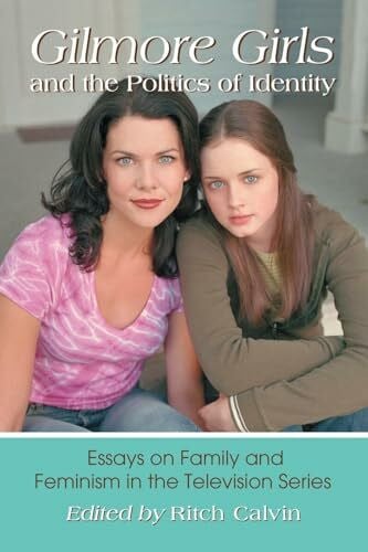 Calvin, Ritch Gilmore Girls and the Politics of Identity: Essays on Family and Feminism in the Television Series