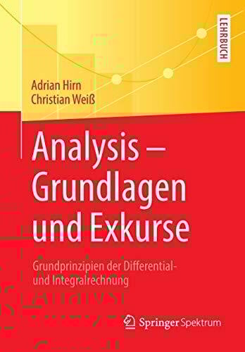 Weiß, Christian Analysis – Grundlagen und Exkurse: Grundprinzipien der Differential- und Integralrechnung