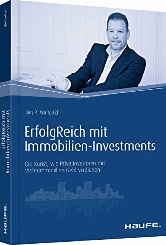 Winterlich, Jörg ErfolgReich mit Immobilien-Investments: Die Kunst, wie Privatinvestoren mit Wohnimmobilien Geld verdienen (Haufe Fachbuch)