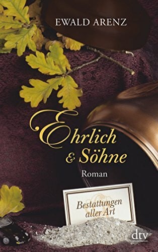 Arenz, Ewald Ehrlich & Söhne: Bestattungen aller Art – Roman