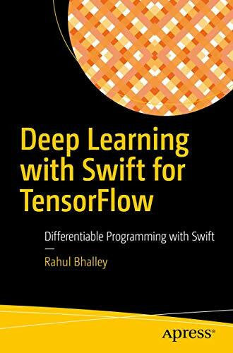 Bhalley, Rahul Deep Learning with Swift for TensorFlow: Differentiable Programming with Swift
