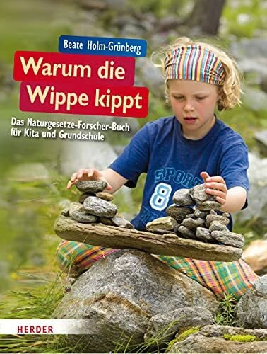 Holm-Grünberg, Dr. Beate Warum die Wippe kippt: Das Naturgesetze-Forscher-Buch für Kita und Grundschule
