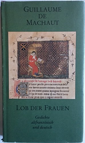 Guillaume de Machaut. Lob der Frauen. Gedichte altfranzösisch und deutsch