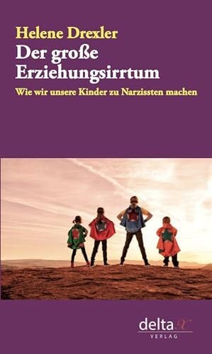 Drexler, Helene Der große Erziehungsirrtum: Wie wir unsere Kinder zu Narzissten machen