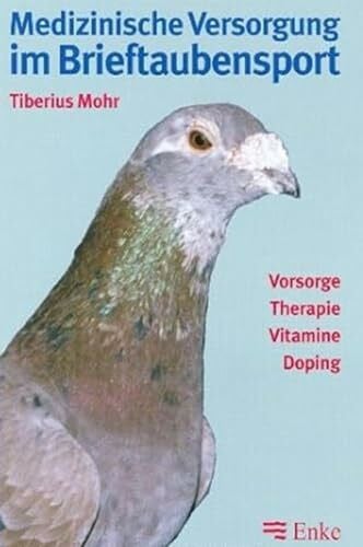 Mohr, Tiberius Medizinische Versorgung im Brieftaubensport: Vorsorge - Therapie - Vitamine - Doping