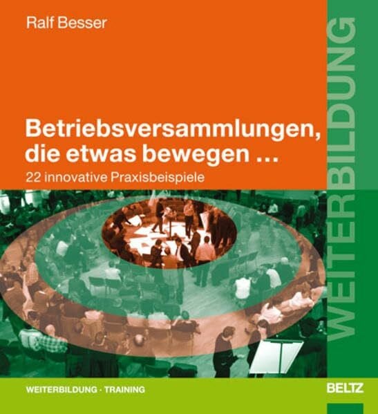 Besser, Ralf Betriebsversammlungen, die etwas bewegen ...: 22 innovative Praxisbeispiele (Beltz Weiterbildung: Fachbuch)