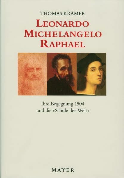 Krämer, Thomas Leonardo - Michelangelo - Raphael: Ihre Begegnung 1504 und die 'Schule der Welt'