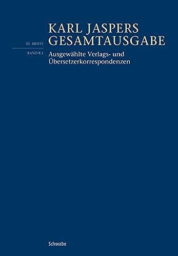 Jaspers, Karl Ausgewählte Verlags- und Übersetzerkorrespondenzen: (3.: Briefe, Bd.8/1) (Karl Jaspers Gesamtausgabe, Band 3)