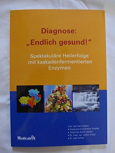 Kohler, Axel Diagnose: Endlich gesund: Spektakuläre Heilerfolge mit kaskadenfermentierten Enzymen