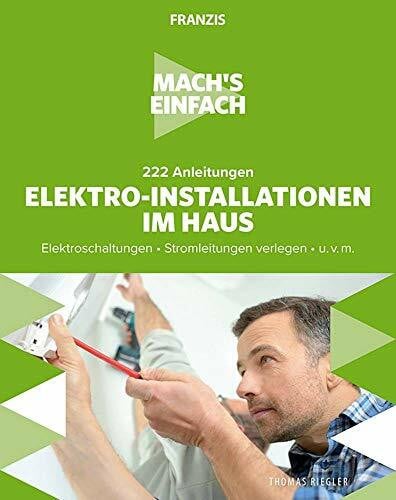 Riegler, Thomas FRANZIS 60669 - Mach's einfach: Elektro-Installationen, 222 Anleitungen für Elektro-Installationen im Haus, Elektroschaltungen und Stromleitungen verlegen