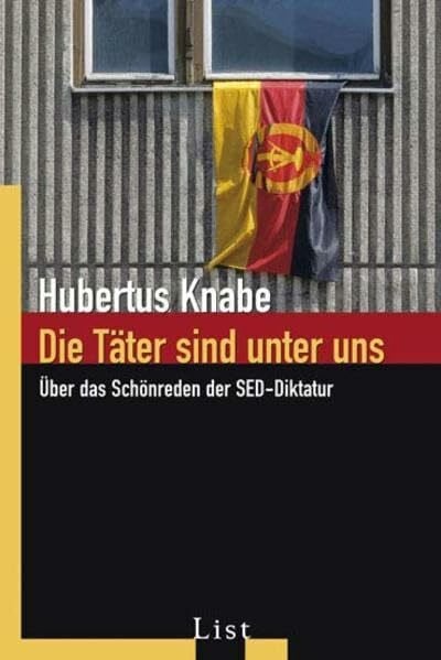 Knabe, Hubertus Die Täter sind unter uns: Über das Schönreden der SED-Diktatur