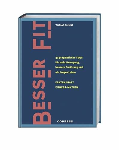 Gunst, Tobias Besser fit: 33 pragmatische Tipps für mehr Bewegung, bessere Ernährung und ein langes Leben. Fakten statt Fitness-Mythen. Fitness und Gesundheit im Longevity-Trend. Gesünder leben und fit werden!