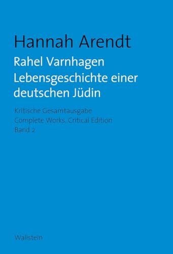 Arendt, Hannah Rahel Varnhagen: Lebensgeschichte einer deutschen Jüdin / The Life of a Jewish Woman (Hannah Arendt: Kritische Gesamtausgabe/Complete Works: Druck und Digital/Print and Digital)