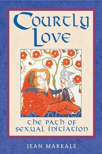 Markale, Jean Courtly Love: The Path of Sexual Initiation