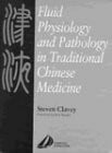 Clavey, Steven Fluid Physiology and Pathology in Traditional Chinese Medicine