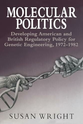 Wright, Susan Molecular Politics: Developing American and British Regulatory Policy for Genetic Engineering, 1972-1982