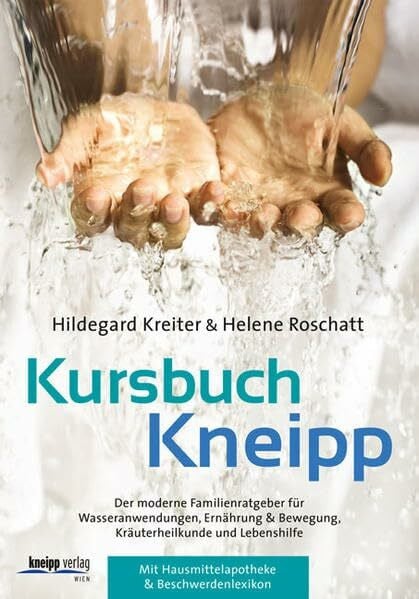 Kreiter-Schweigkofler, Hildegard Kursbuch Kneipp: Der moderne Familienratgeber für Wasseranwendungen, Ernährung, Bewegung, Kräuterheilkunde: Der moderne Familienratgeber für ... Mit Hausmittelapotheke & Beschwerdenlexikon