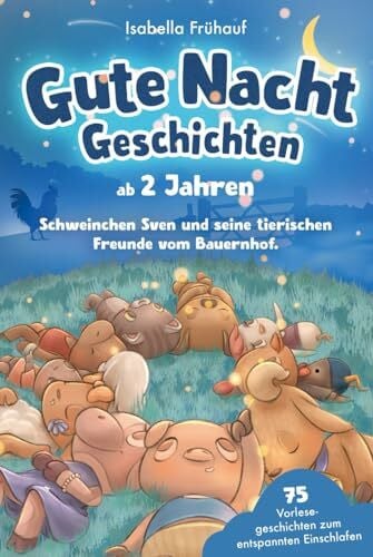 Frühauf, Isabella Gute Nacht Geschichten ab 2 Jahren. Schweinchen Sven und seine tierischen Freunde vom Bauernhof: 75 Vorlesegeschichten zum entspannten Einschlafen