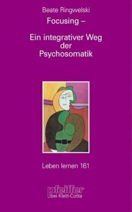 Ringwelski, Beate Focusing - Ein integrativer Weg der Psychosomatik (Leben Lernen 161)