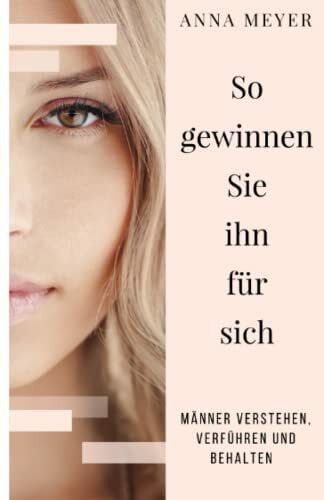 Meyer, Anna So gewinnen Sie ihn für sich - Männer verstehen, verführen und behalten
