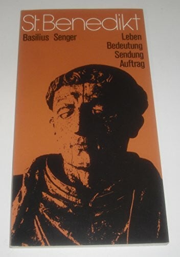 Senger, Basilius Sankt Benedikt: Leben - Bedeutung - Sendung - Auftrag