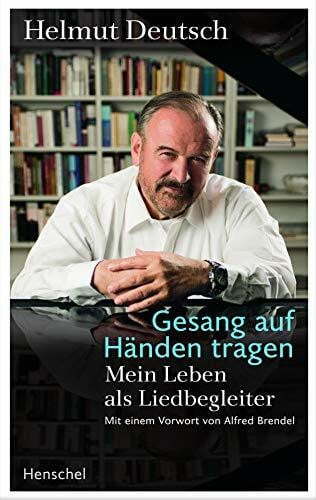 Helmut Deutsch Gesang auf Händen tragen: Mein Leben als Liedbegleiter