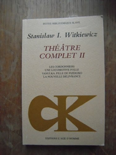 Witkiewicz, Stanislaw Ignacy Théâtre complet (II): Tome 2, Les cordonniers, Une locomotive folle, Yanulka, fille de Fizdejko, La nouvelle délivrance