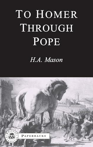 Mason, H.A. To Homer Through Pope: An Introduction to Homer's Iliad and Pope's Translation (Bcpaperbacks)