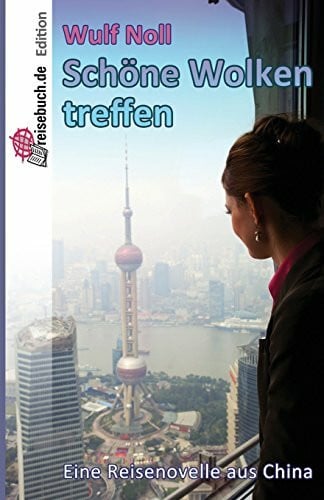 Noll, Wulf Schöne Wolken treffen: Eine Reisenovelle aus China