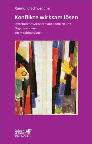 Schwendner, Raimund Konflikte wirksam lösen (Leben Lernen, Bd. 253): Systemisches Arbeiten mit Familien und Organisationen. Ein Praxishandbuch