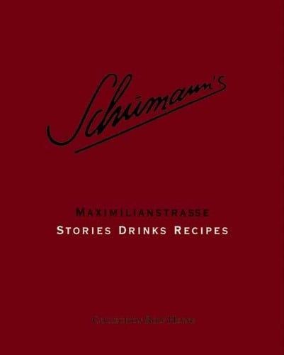 Schumann, Charles Schumann's - Maximilianstrasse 36: Stories - Drinks - Recipes