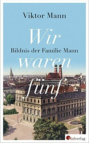 Mann, Viktor Wir waren fünf: Bildnis der Familie Mann Mit einem Nachwort von Manfred Bosch