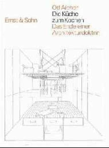 Aicher, Otl Die Küche zum Kochen: Das Ende einer Architekturdoktrin