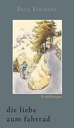 Paul Fournel Die Liebe zum Fahrrad: Erzählungen