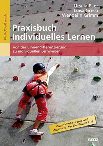 Grimm, Wendelin Praxisbuch Individuelles Lernen: Von der Binnendifferenzierung zu individuellen Lernwegen. Unterrichtskonzepte und Materialien für die Klassen 1–6