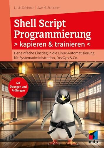 Schirmer, Louis Shell Script Programmierung kapieren und trainieren: Der einfache Einstieg in die Linux-Automatisierung für Systemadministration, DevOps & Co. mit ... DevOps & Co.. Mit Übungen und Prüfungen
