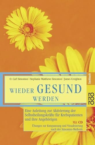 Creighton, James Wieder gesund werden: Eine Anleitung zur Aktivierung der Selbstheilungskräfte für Krebspatienten und ihre Angehörigen - Übungen zur Entspannung und Visualisierung nach der Simonton-Methode (mit CD)