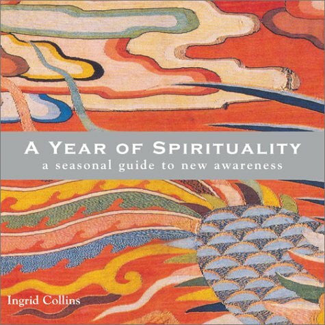 Collins, Ingrid A Year of Spirituality: A Seasonal Guide to New Awareness