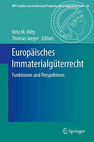 Jaeger, Thomas Europäisches Immaterialgüterrecht: Funktionen und Perspektiven (MPI Studies on Intellectual Property and Competition Law, 26, Band 26)