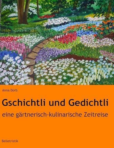 Dorb, Anna Gschichtli und Gedichtli: eine gärtnerisch-kulinarische Zeitreise