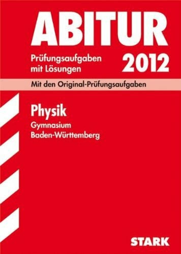 Kunz, Bruno Abitur-Prüfungsaufgaben Gymnasium Baden-Württemberg. Mit Lösungen; Physik 2012; Mit den Original-Prüfungsaufgaben 2004-2011