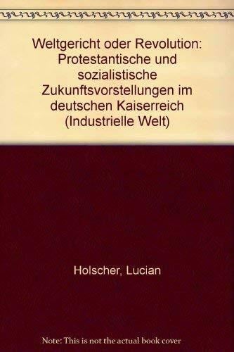 Hölscher, Lucian Weltgericht oder Revolution: Protestantische und sozialistische Zukunftsvorstellungen im deutschen Kaiserreich