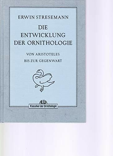 Stresemann, Erwin Die Entwicklung der Ornithologie: Von Aristoteles bis zur Gegenwart (Klassiker der Ornithologie)