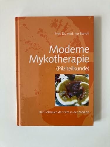 Bianchi, Ivo Moderne Mykotherapie (Pilzheilkunde): Der Gebrauch der Pilze in der Medizin