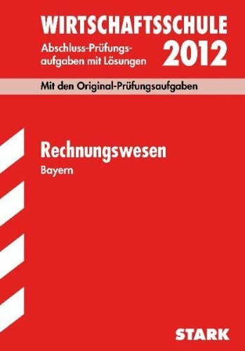 Kolb, Claus Abschluss-Prüfungsaufgaben Wirtschaftsschule Bayern; Rechnungswesen 2012; Mit den Original-Prüfungsaufgaben Jahrgänge 2005-2011 mit Lösungen