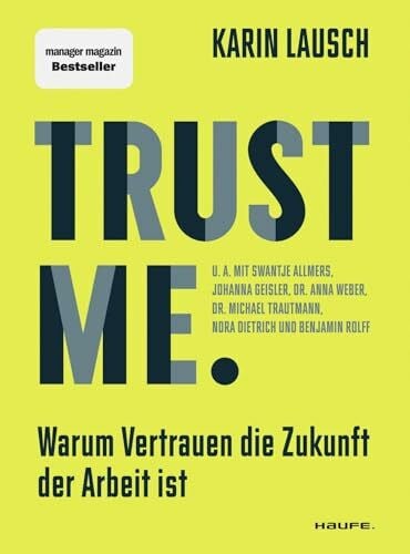 Lausch, Karin Trust me. Warum Vertrauen die Zukunft der Arbeit ist: Wie wir eine vertrauensvolle Zusammenarbeit im Unternehmen fördern, Mitarbeiter stärken und New Leadership umsetzen (Haufe Sachbuch Wirtschaft)