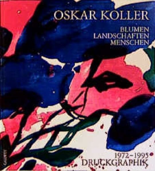 Oskar Koller Blumen, Landschaften, Menschen: Die Druckgraphik 1972-1995