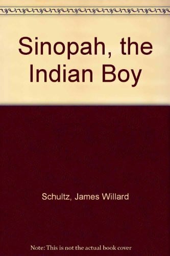 Schultz, James Willard Sinopah, the Indian Boy