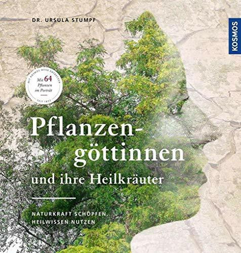 Stumpf, Ursula Pflanzengöttinnen und ihre Heilkräuter: Naturkraft schöpfen, Heilwissen nutzen